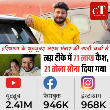 हरियाणा के यूट्यूबर अरुण पंवार की शादी चर्चा में: लग्न टीके में 71 लाख कैश, 21 तोला सोना दिया गया