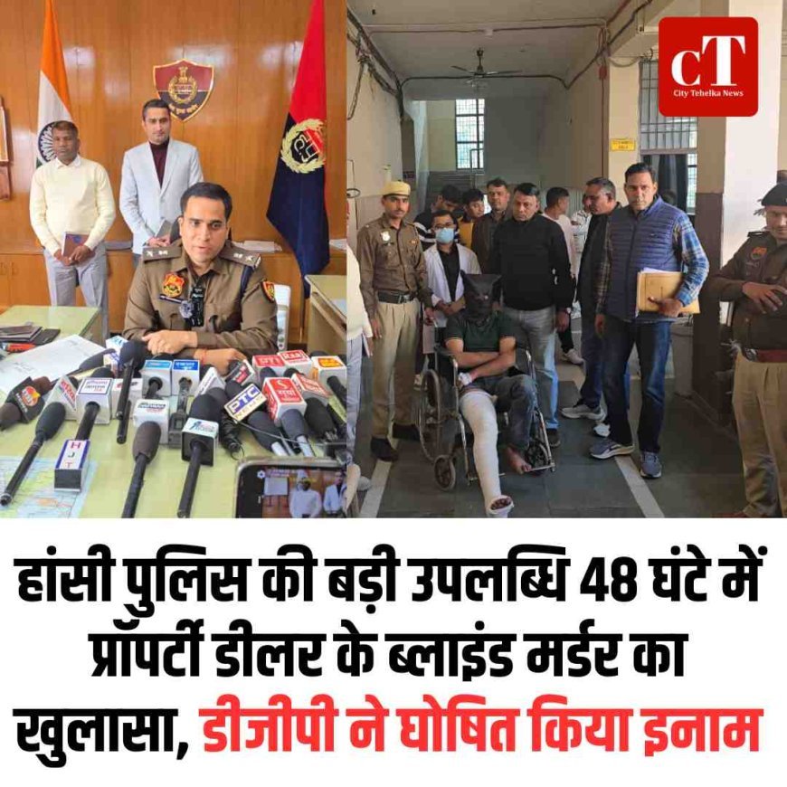 हांसी पुलिस की बड़ी उपलब्धि: 48 घंटे में प्रॉपर्टी डीलर के ब्लाइंड मर्डर का खुलासा, डीजीपी ने घोषित किया इनाम