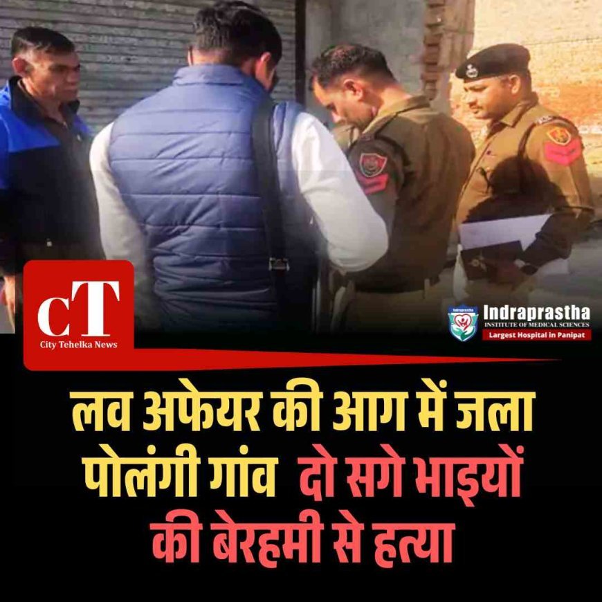 लव अफेयर की आग में जला पोलंगी गांव, दो सगे भाइयों की बेरहमी से हत्या